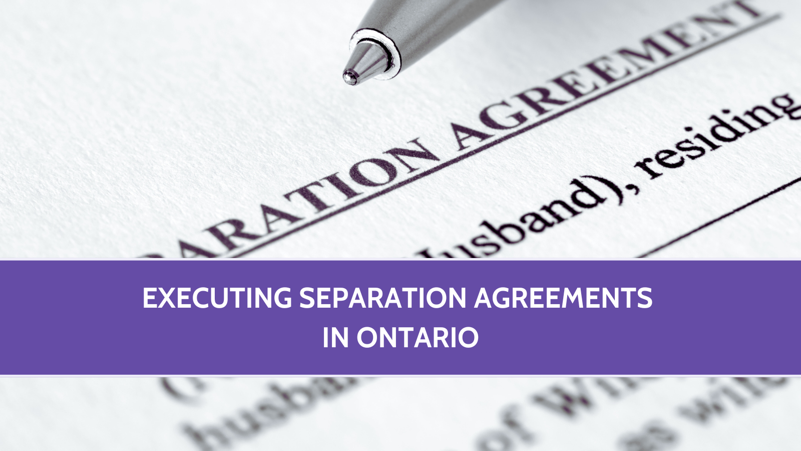 Executing Separation Agreements in Ontario