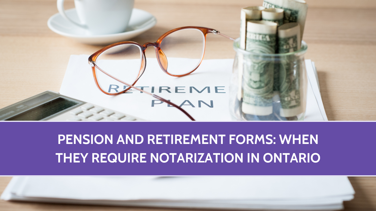 Notarizing Pension and Retirement Forms in Ontario
