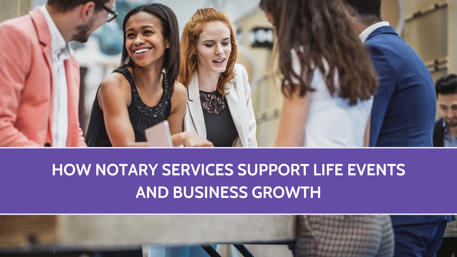 How Notary Services Support Life Events and Business Growth