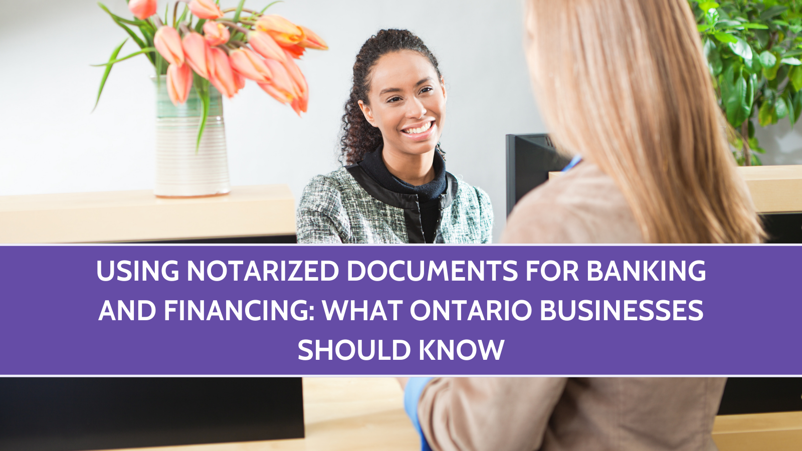 Using Notarized Documents for Banking and Financing: What Ontario Businesses Should Know