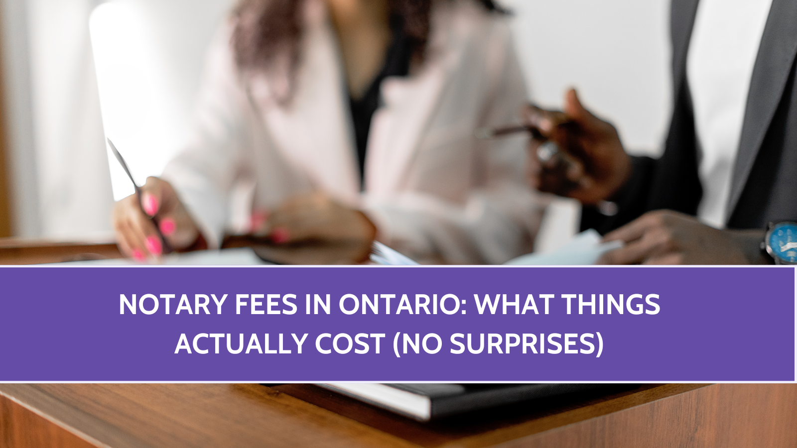 Notary Fees in Ontario: What Things Actually Cost (No Surprises)