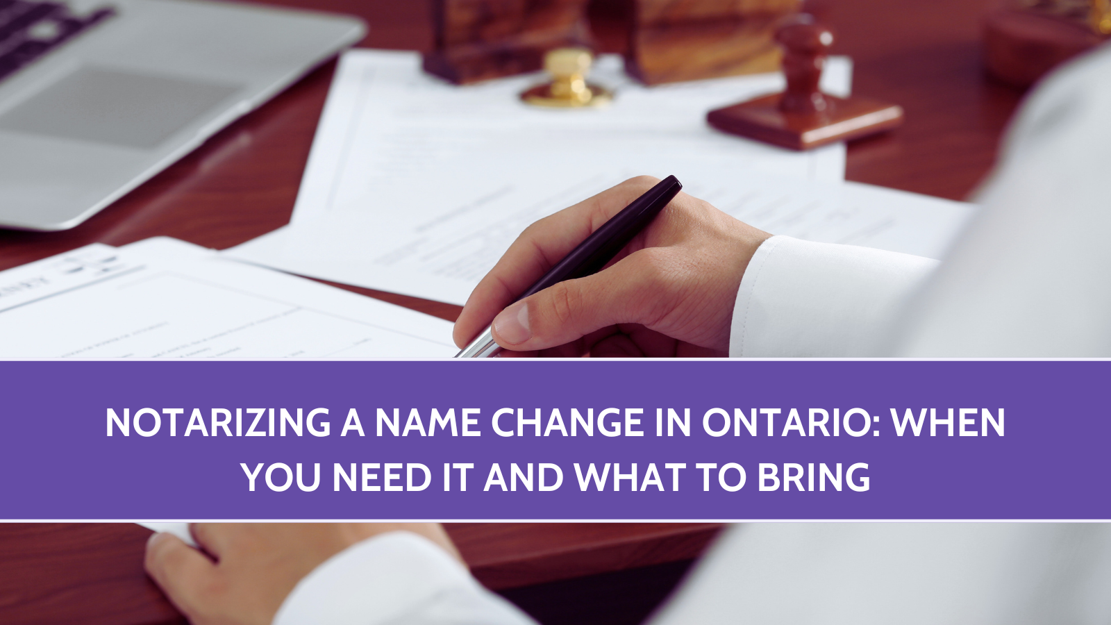 Notarizing a Name Change in Ontario: When You Need It and What to Bring