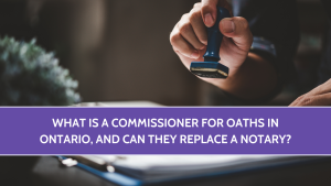 What Is a Commissioner for Oaths in Ontario, and Can They Replace a Notary?