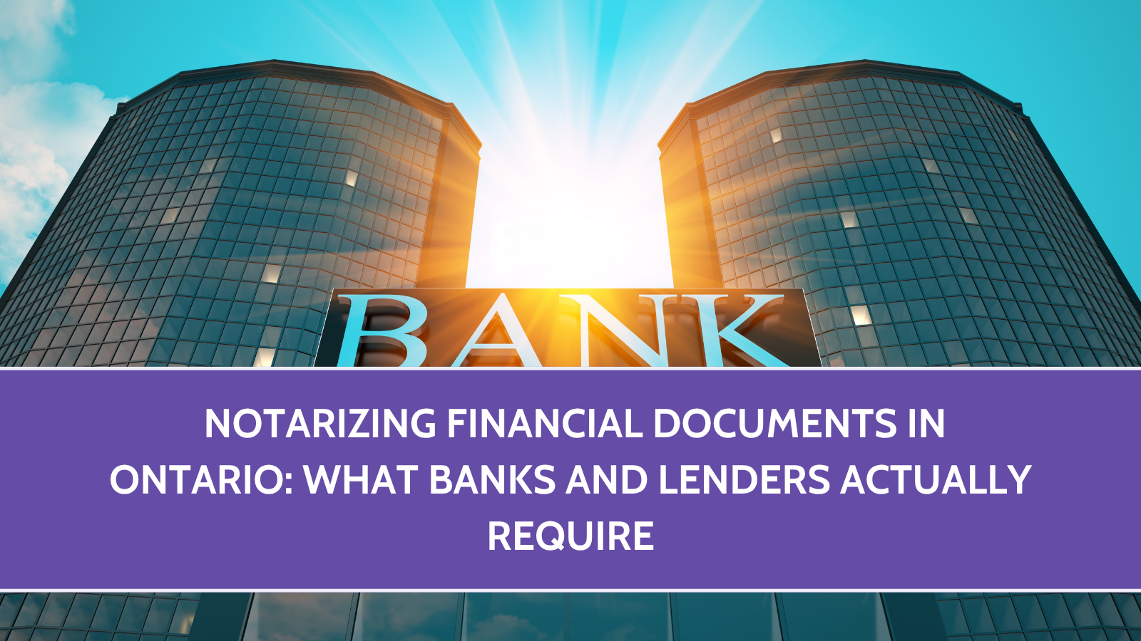 Notarizing Financial Documents in Ontario: What Banks and Lenders Actually Require